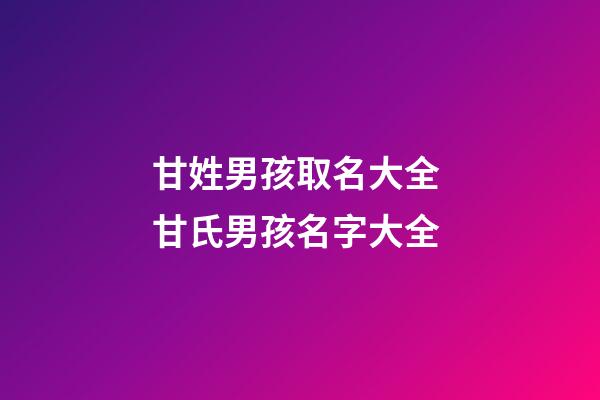 甘姓男孩取名大全 甘氏男孩名字大全